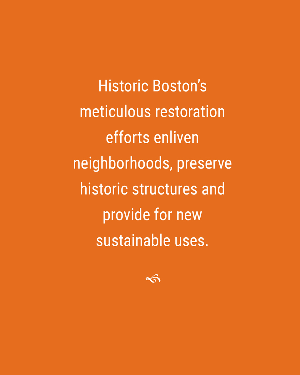 Historic Boston’s meticulous restoration efforts enliven neighborhoods, preserve historic structures, and provide for new sustainable uses.